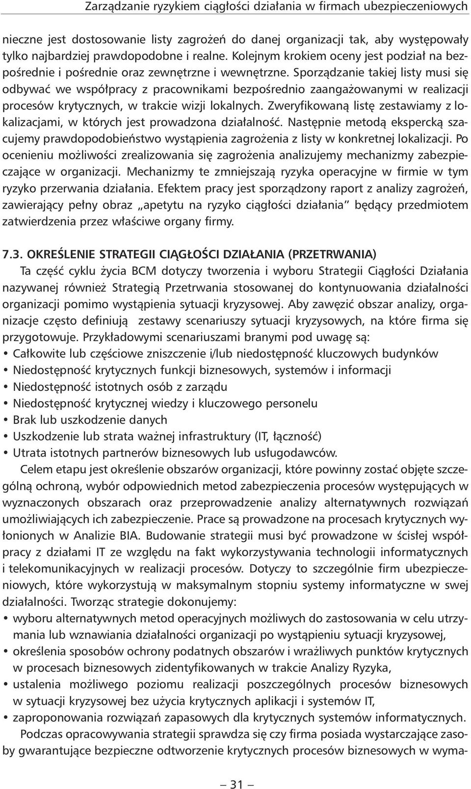 Sporządzanie takiej listy musi się odbywać we współpracy z pracownikami bezpośrednio zaangażowanymi w realizacji procesów krytycznych, w trakcie wizji lokalnych.