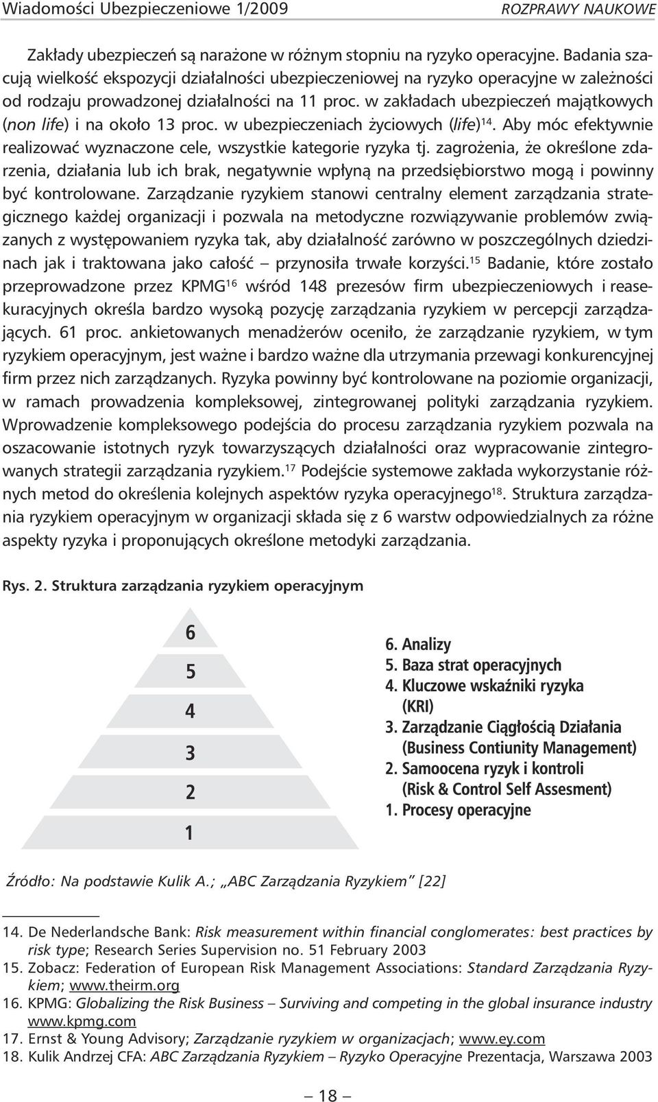 w zakładach ubezpieczeń majątkowych (non life) i na około 13 proc. w ubezpieczeniach życiowych (life) 14. Aby móc efektywnie realizować wyznaczone cele, wszystkie kategorie ryzyka tj.