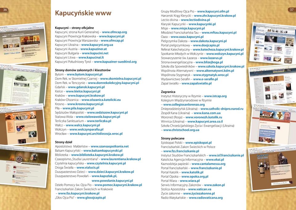 kapucyni.pl Kapucyni Prowincja Warszawska www.ofmcap.pl Pielgrzymka Dakota www.dakota.kapucyni.pl Kapucyni Ukraina www.kapucyni.org.ua Portal pielgrzymkowy www.doojcapio.pl Kapucyni Austria www.