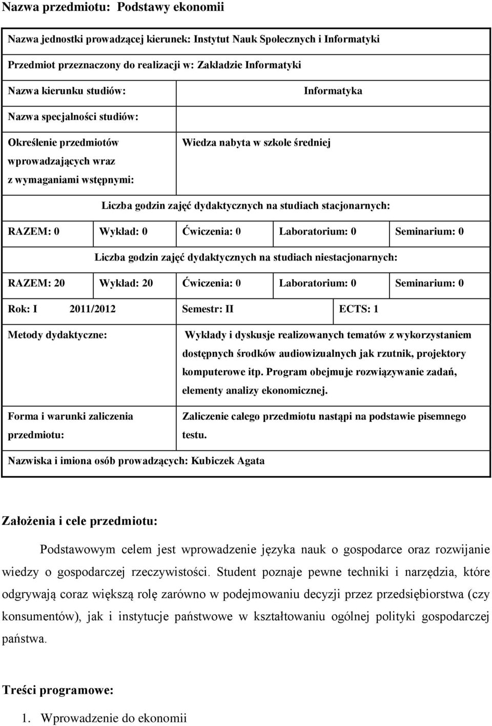 stacjonarnych: RAZEM: 0 Wykład: 0 Ćwiczenia: 0 Laboratorium: 0 Seminarium: 0 Liczba godzin zajęć dydaktycznych na studiach niestacjonarnych: RAZEM: 20 Wykład: 20 Ćwiczenia: 0 Laboratorium: 0