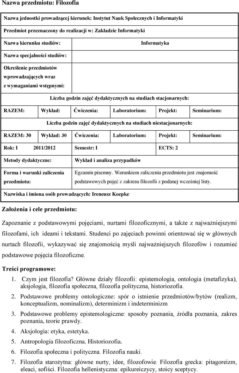 Laboratorium: Projekt: Seminarium: Liczba godzin zajęć dydaktycznych na studiach niestacjonarnych: RAZEM: 30 Wykład: 30 Ćwiczenia: Laboratorium: Projekt: Seminarium: Rok: I 2011/2012 Semestr: I ECTS: