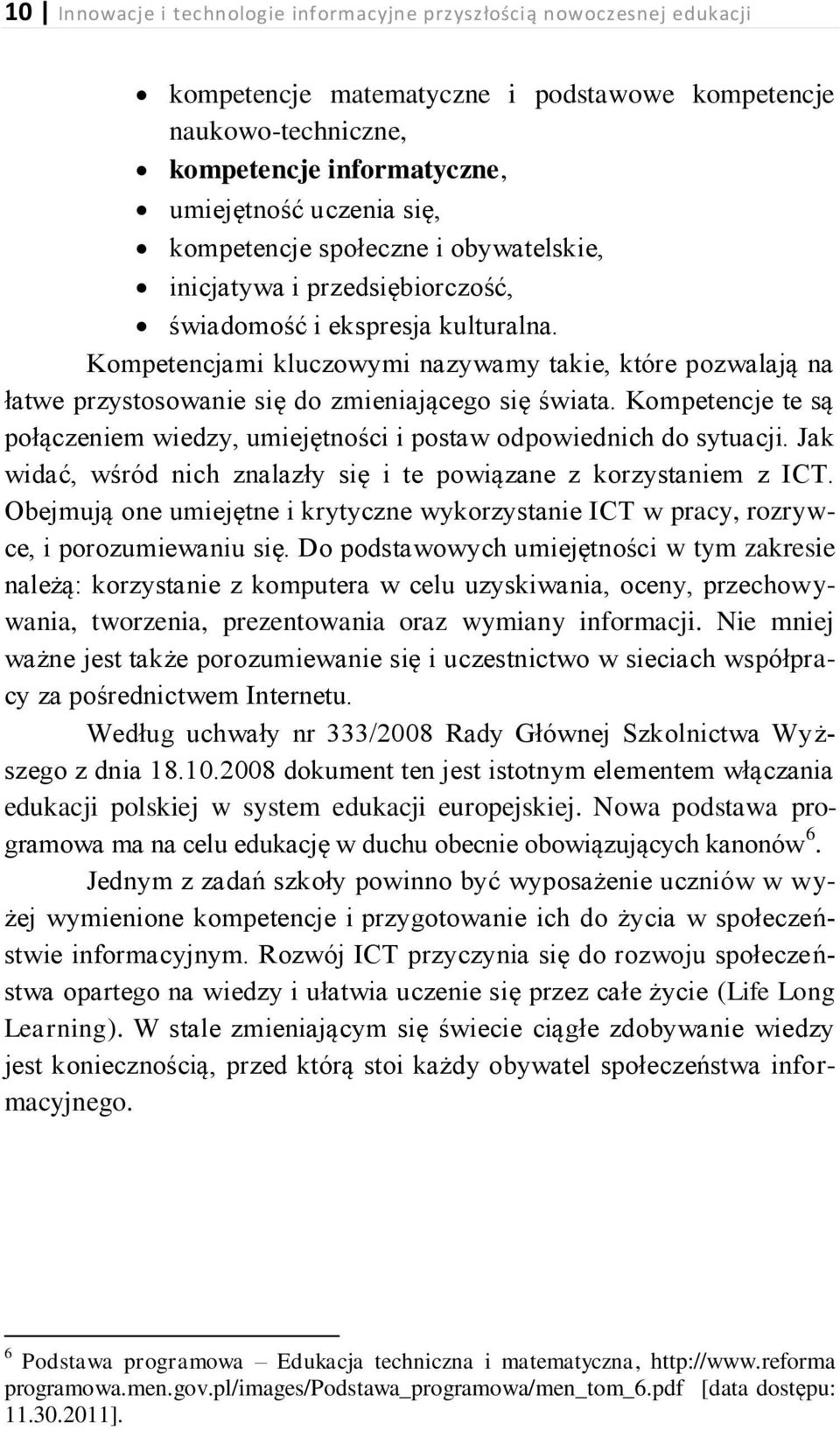 Kompetencjami kluczowymi nazywamy takie, które pozwalają na łatwe przystosowanie się do zmieniającego się świata. Kompetencje te są połączeniem wiedzy, umiejętności i postaw odpowiednich do sytuacji.