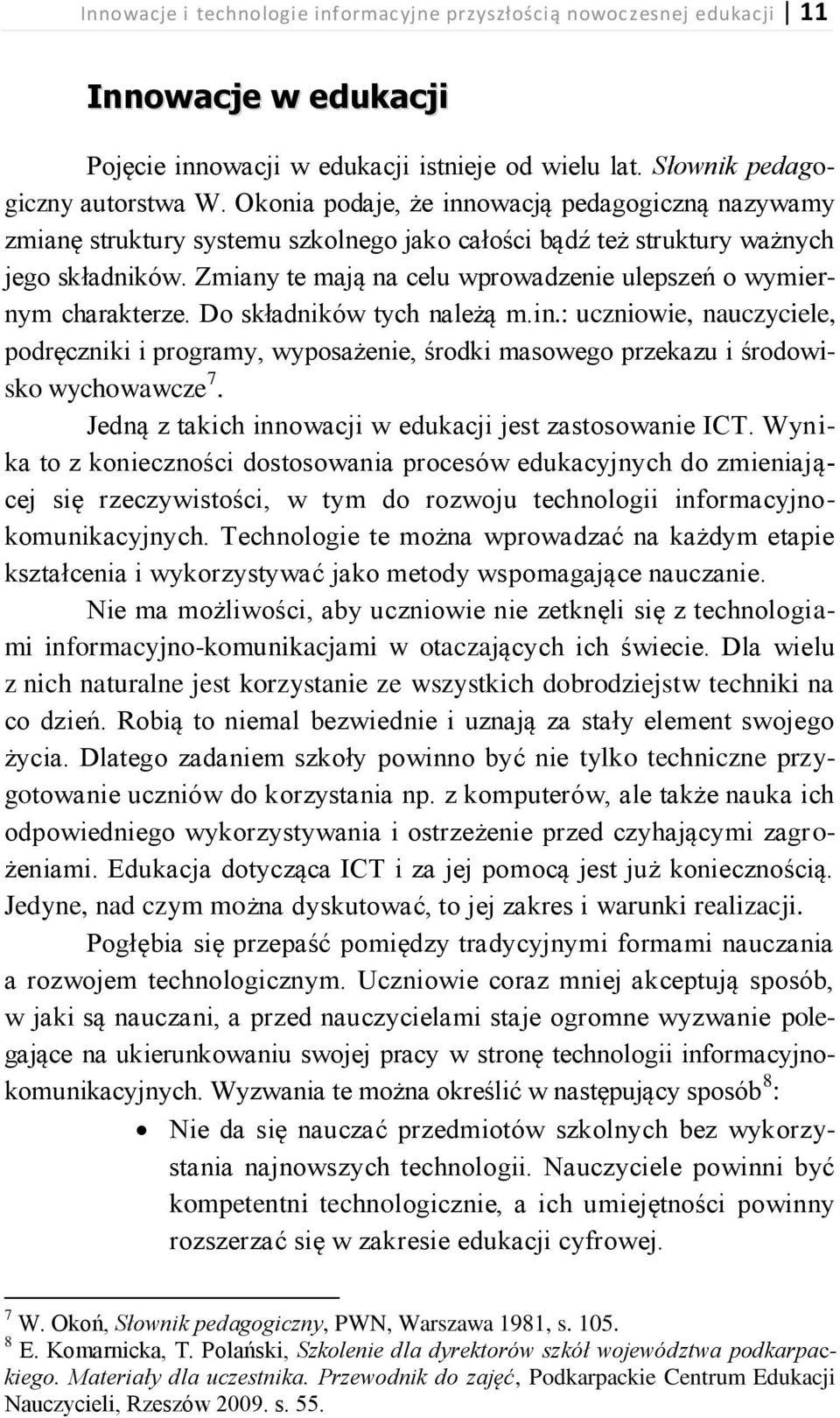 Zmiany te mają na celu wprowadzenie ulepszeń o wymiernym charakterze. Do składników tych należą m.in.