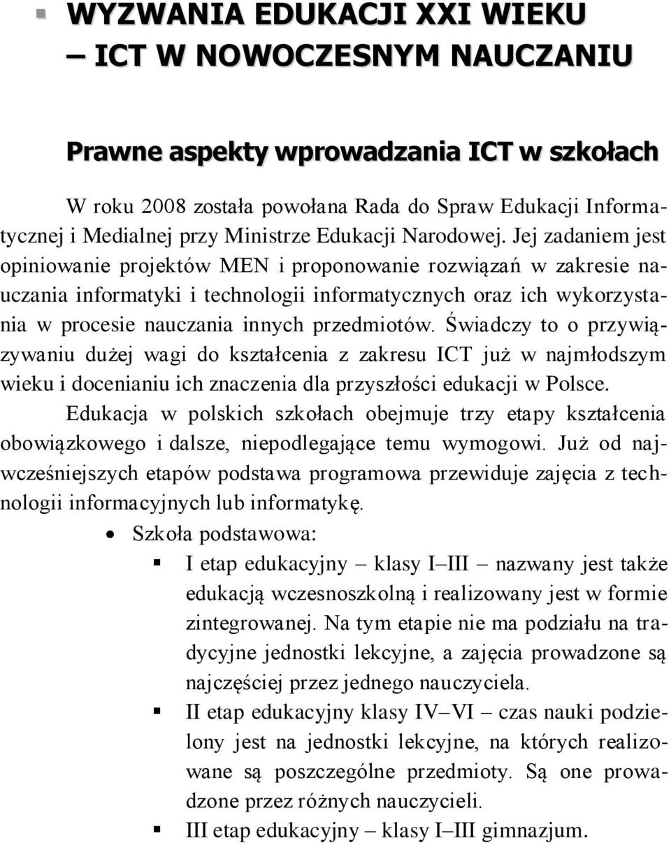 Jej zadaniem jest opiniowanie projektów MEN i proponowanie rozwiązań w zakresie nauczania informatyki i technologii informatycznych oraz ich wykorzystania w procesie nauczania innych przedmiotów.