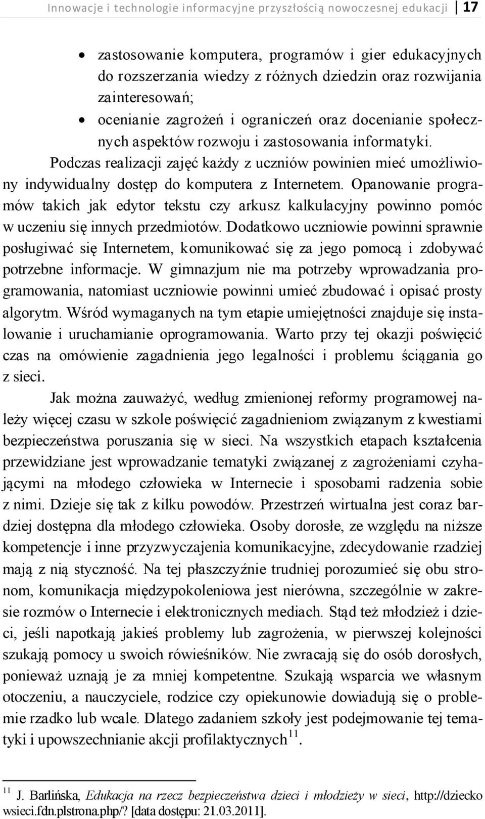 Podczas realizacji zajęć każdy z uczniów powinien mieć umożliwiony indywidualny dostęp do komputera z Internetem.