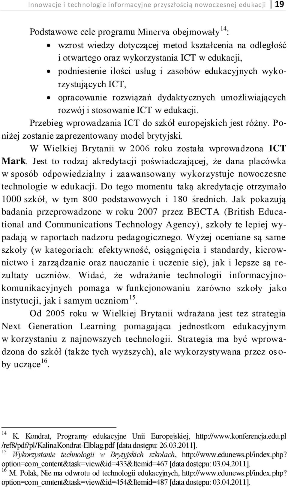 Przebieg wprowadzania ICT do szkół europejskich jest różny. Poniżej zostanie zaprezentowany model brytyjski. W Wielkiej Brytanii w 2006 roku została wprowadzona ICT Mark.