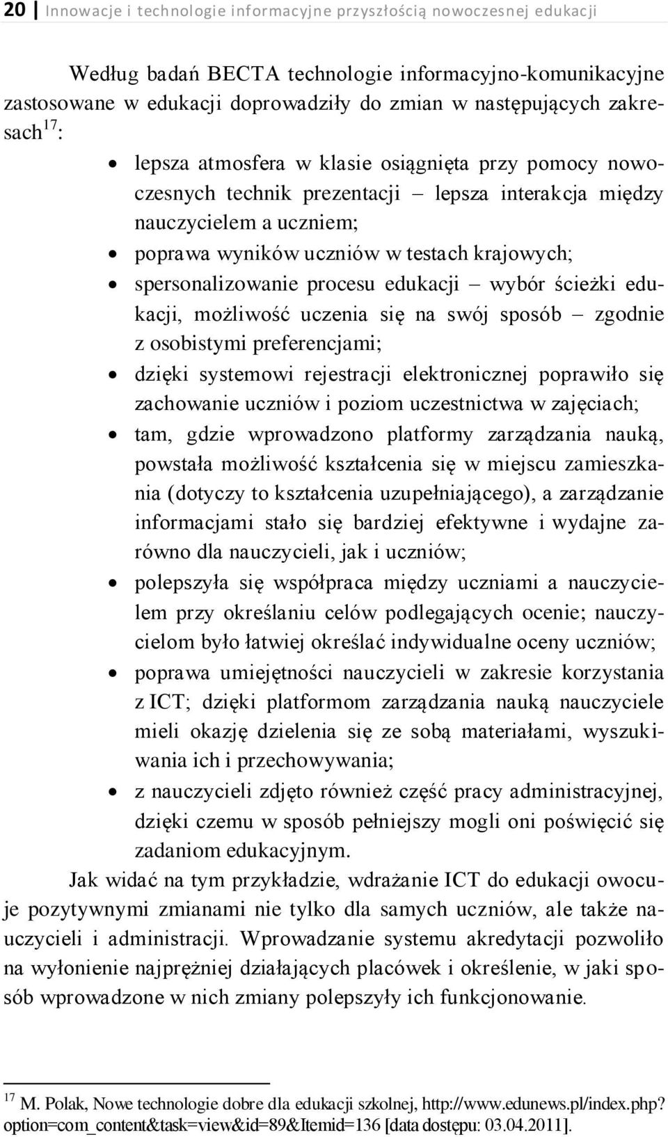 spersonalizowanie procesu edukacji wybór ścieżki edukacji, możliwość uczenia się na swój sposób zgodnie z osobistymi preferencjami; dzięki systemowi rejestracji elektronicznej poprawiło się