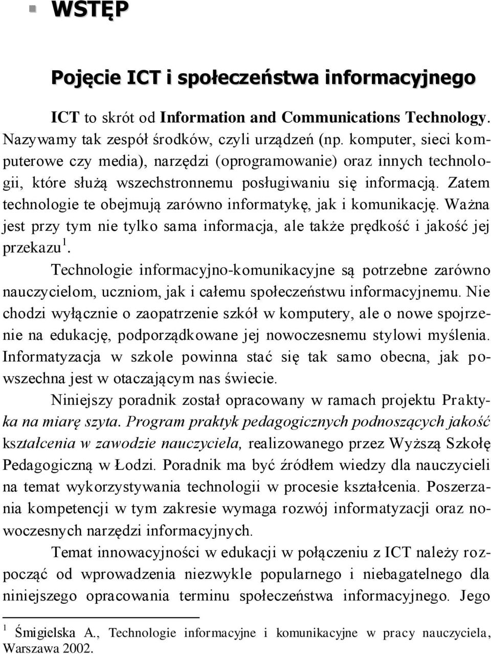 Zatem technologie te obejmują zarówno informatykę, jak i komunikację. Ważna jest przy tym nie tylko sama informacja, ale także prędkość i jakość jej przekazu 1.