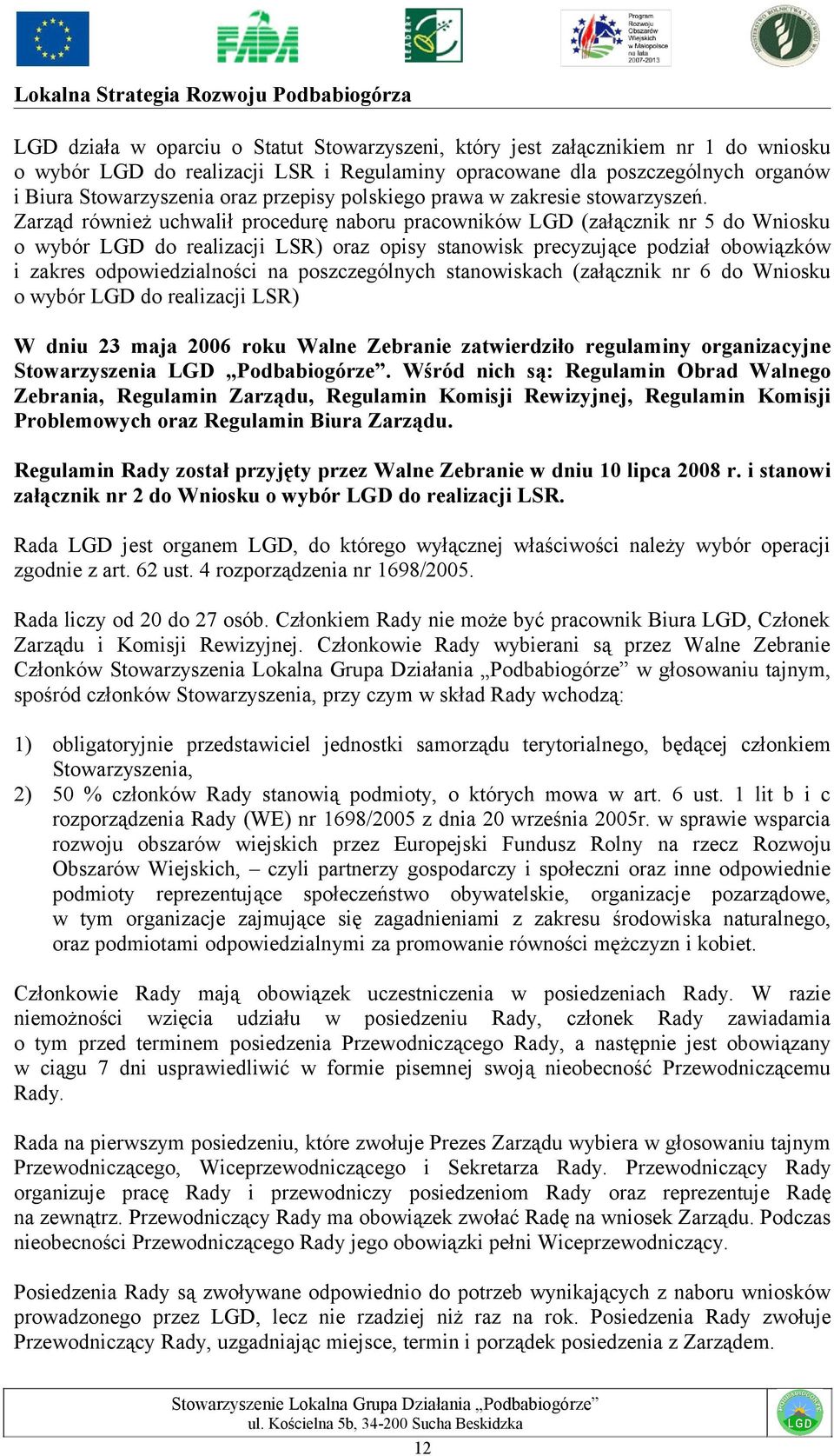 Zarząd również uchwalił procedurę naboru pracowników LGD (załącznik nr 5 do Wniosku o wybór LGD do realizacji LSR) oraz opisy stanowisk precyzujące podział obowiązków i zakres odpowiedzialności na