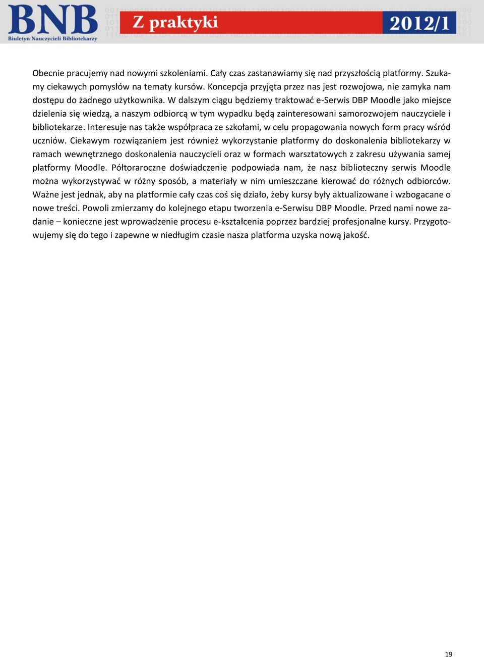 W dalszym ciągu będziemy traktować e-serwis DBP Moodle jako miejsce dzielenia się wiedzą, a naszym odbiorcą w tym wypadku będą zainteresowani samorozwojem nauczyciele i bibliotekarze.