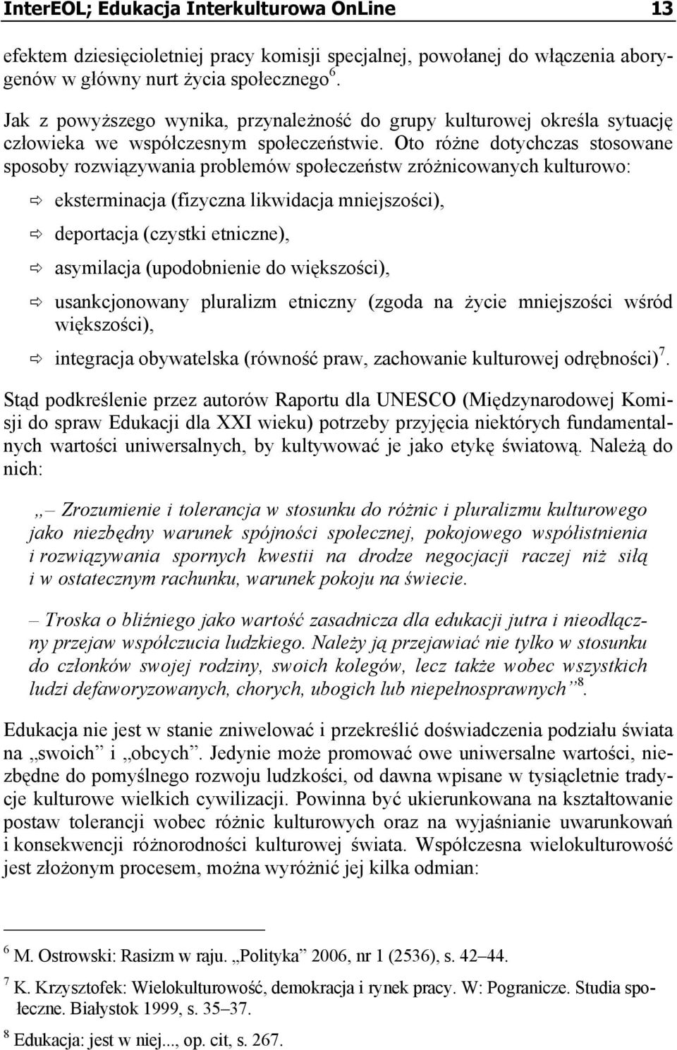 Oto różne dotychczas stosowane sposoby rozwiązywania problemów społeczeństw zróżnicowanych kulturowo: eksterminacja (fizyczna likwidacja mniejszości), deportacja (czystki etniczne), asymilacja