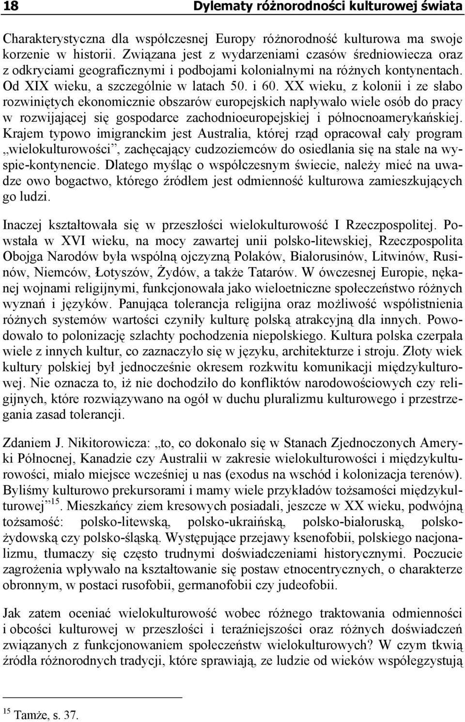 XX wieku, z kolonii i ze słabo rozwiniętych ekonomicznie obszarów europejskich napływało wiele osób do pracy w rozwijającej się gospodarce zachodnioeuropejskiej i północnoamerykańskiej.