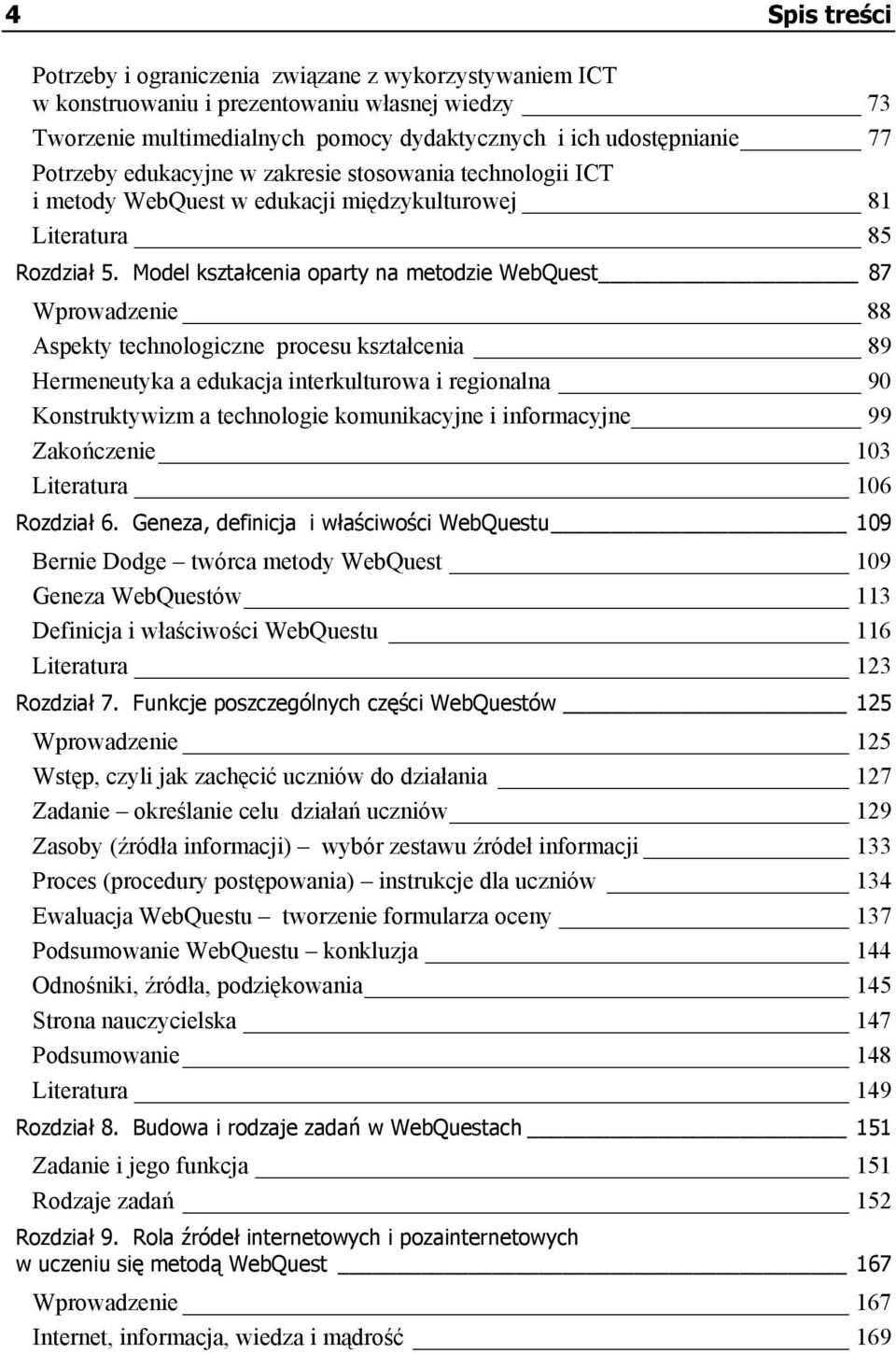 Model kształcenia oparty na metodzie WebQuest 87 Wprowadzenie 88 Aspekty technologiczne procesu kształcenia 89 Hermeneutyka a edukacja interkulturowa i regionalna 90 Konstruktywizm a technologie