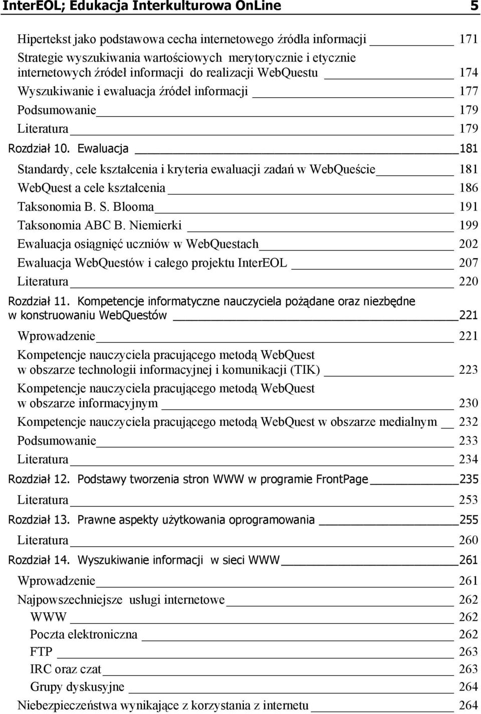 Ewaluacja 181 Standardy, cele kształcenia i kryteria ewaluacji zadań w WebQueście 181 WebQuest a cele kształcenia 186 Taksonomia B. S. Blooma 191 Taksonomia ABC B.