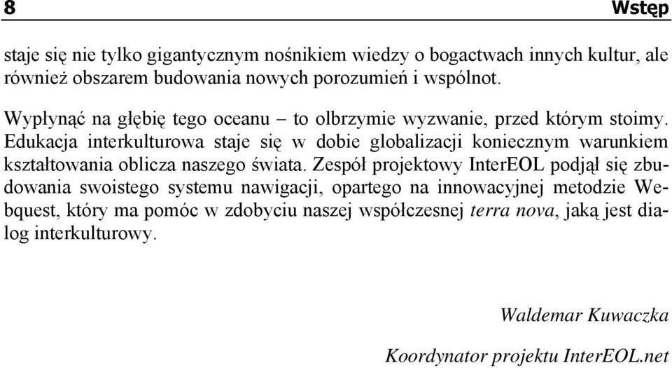 Edukacja interkulturowa staje się w dobie globalizacji koniecznym warunkiem kształtowania oblicza naszego świata.