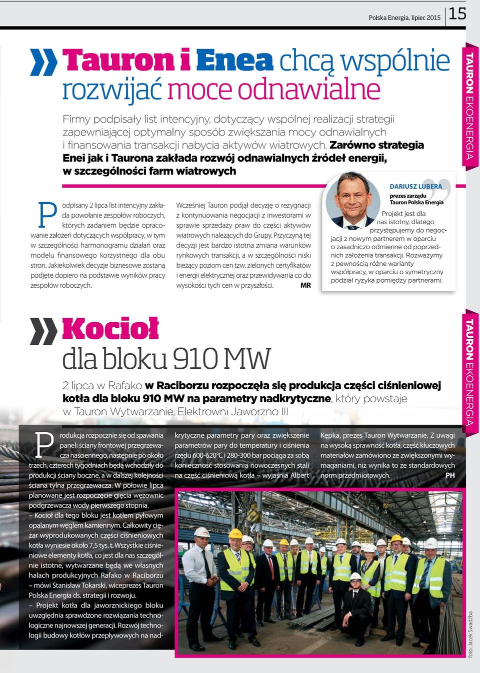 Zarówno strategia Enei jak i Taurona zakłada rozwój odnawialnych źródeł energii, w szgólności farm wiatrowych Podpisany 2 lipca list intencyjny zakłada powołanie zespołów roboczych, których zadaniem