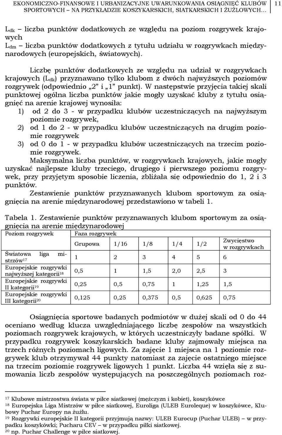 Liczbę punktów dodatkowych ze względu na udział w rozgrywkach krajowych (L dk) przyznawano tylko klubom z dwóch najwyższych poziomów rozgrywek (odpowiednio 2 i 1 punkt).