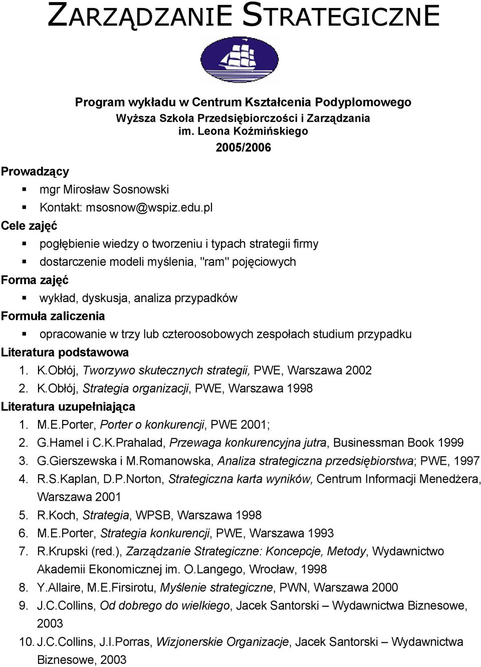 pl Cele zajęć pogłębienie wiedzy o tworzeniu i typach strategii firmy dostarczenie modeli myślenia, "ram" pojęciowych Forma zajęć wykład, dyskusja, analiza przypadków Formuła zaliczenia opracowanie w