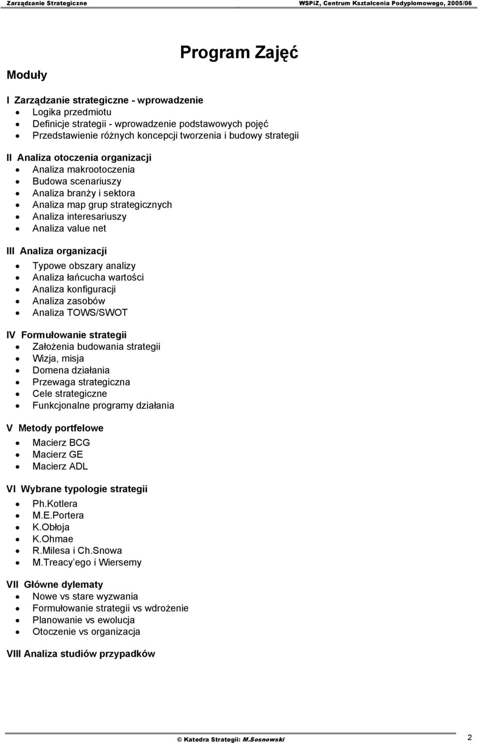 Typowe obszary analizy Analiza łańcucha wartości Analiza konfiguracji Analiza zasobów Analiza TOWS/SWOT IV Formułowanie strategii Założenia budowania strategii Wizja, misja Domena działania Przewaga