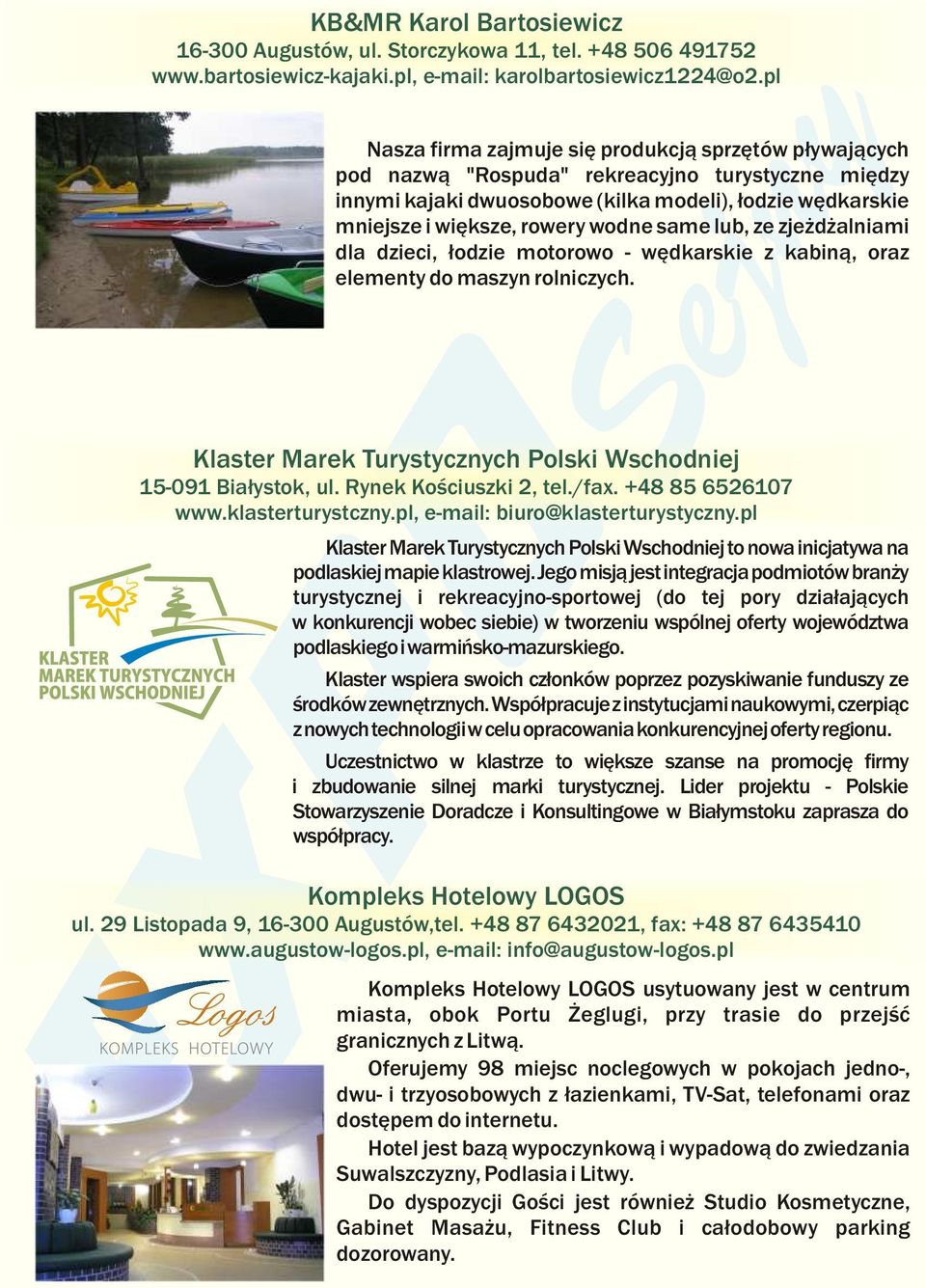 wodne same lub, ze zjeżdżalniami dla dzieci, łodzie motorowo - wędkarskie z kabiną, oraz elementy do maszyn rolniczych. Klaster Marek Turystycznych Polski Wschodniej 15-091 Białystok, ul.