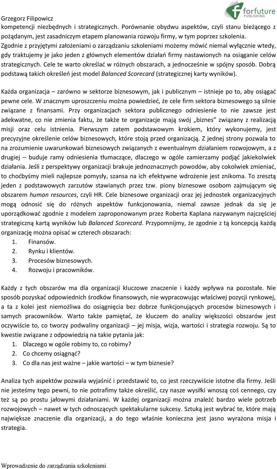 strategicznych. Cele te warto określać w różnych obszarach, a jednocześnie w spójny sposób. Dobrą podstawą takich określeń jest model Balanced Scorecard (strategicznej karty wyników).