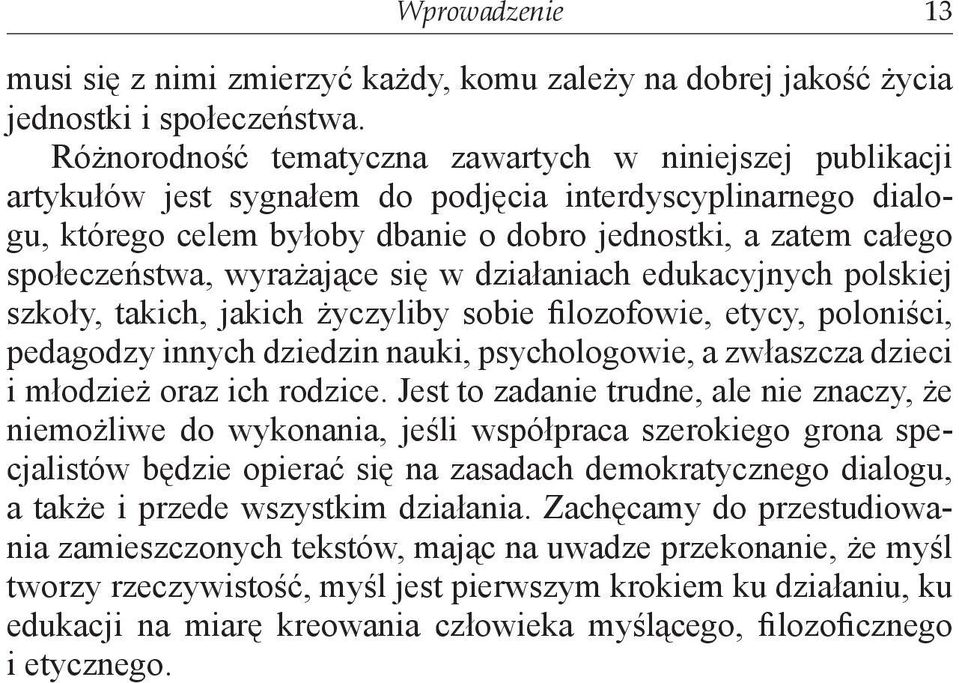 społeczeństwa, wyrażające się w działaniach edukacyjnych polskiej szkoły, takich, jakich życzyliby sobie filozofowie, etycy, poloniści, pedagodzy innych dziedzin nauki, psychologowie, a zwłaszcza