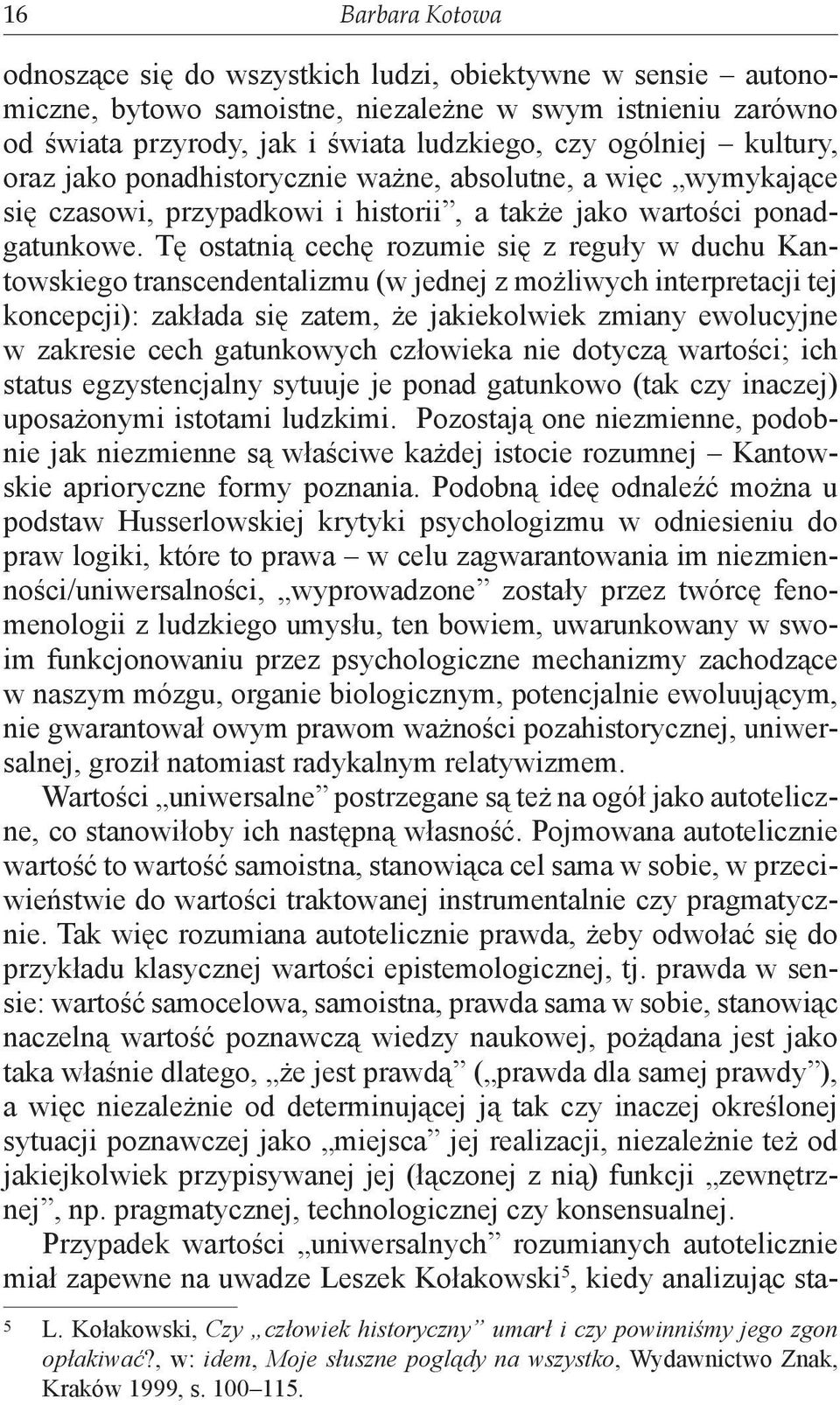 Tę ostatnią cechę rozumie się z reguły w duchu Kantowskiego transcendentalizmu (w jednej z możliwych interpretacji tej koncepcji): zakłada się zatem, że jakiekolwiek zmiany ewolucyjne w zakresie cech