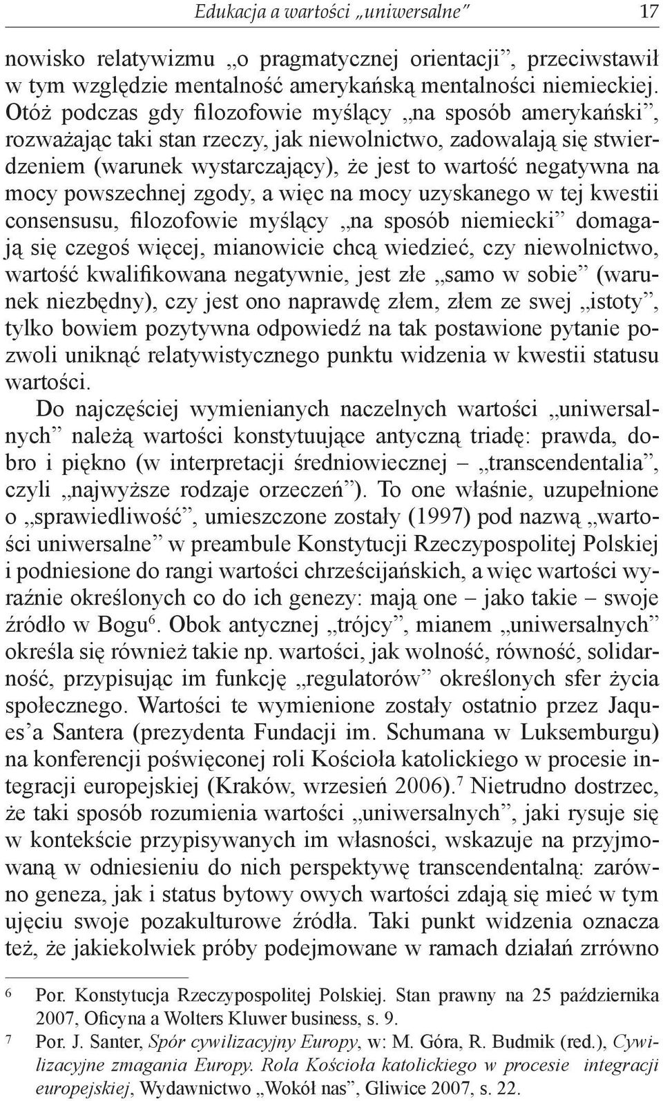 powszechnej zgody, a więc na mocy uzyskanego w tej kwestii consensusu, filozofowie myślący na sposób niemiecki domagają się czegoś więcej, mianowicie chcą wiedzieć, czy niewolnictwo, wartość