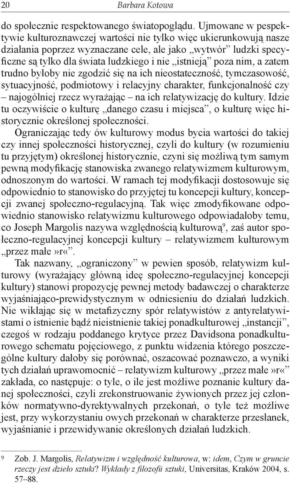 poza nim, a zatem trudno byłoby nie zgodzić się na ich nieostateczność, tymczasowość, sytuacyjność, podmiotowy i relacyjny charakter, funkcjonalność czy najogólniej rzecz wyrażając na ich