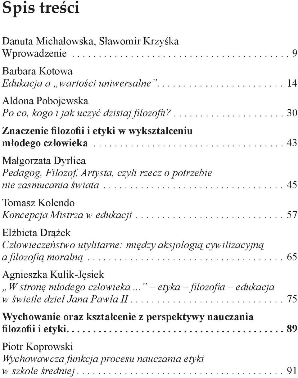 ................................... 43 Małgorzata Dyrlica Pedagog, Filozof, Artysta, czyli rzecz o potrzebie nie zasmucania świata.................................. 45 Tomasz Kolendo Koncepcja Mistrza w edukacji.