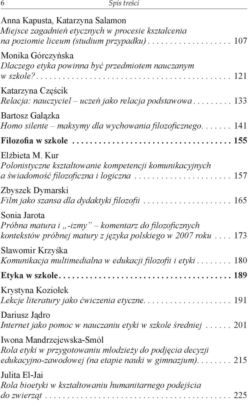 ........ 133 Bartosz Gałązka Homo silente maksymy dla wychowania fi lozofi cznego....... 141 Filozofia w szkole.................................... 155 Elżbieta M.