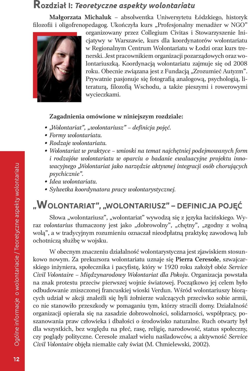 Łodzi oraz kurs trenerski. Jest pracownikiem organizacji pozarządowych oraz wolontariuszką. Koordynacją wolontariatu zajmuje się od 2008 roku. Obecnie związana jest z Fundacją Zrozumieć Autyzm.