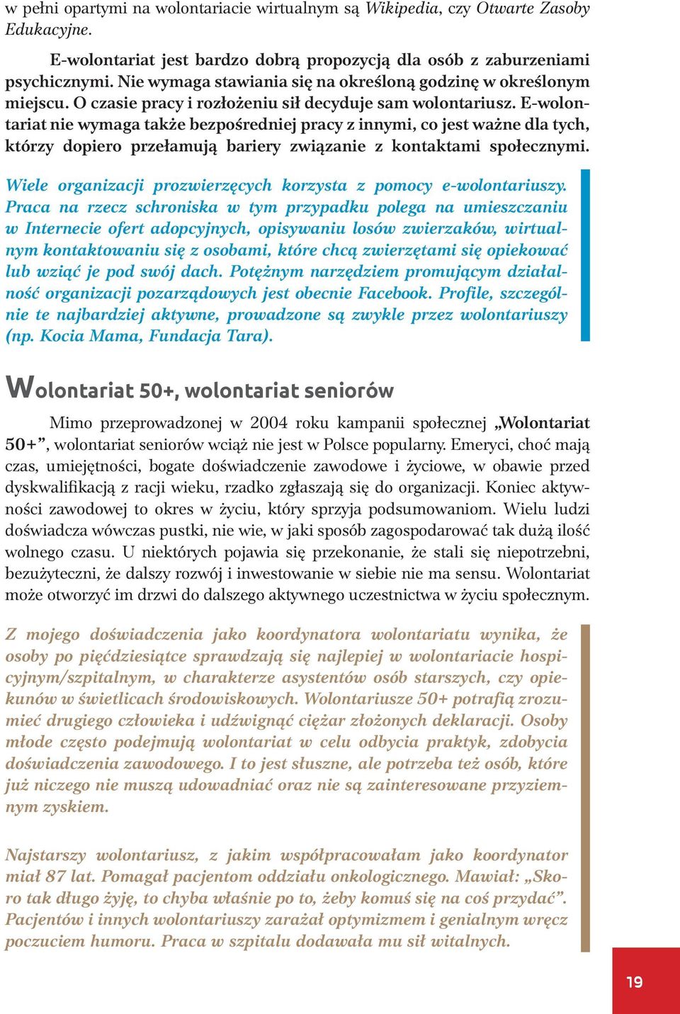 E-wolontariat nie wymaga także bezpośredniej pracy z innymi, co jest ważne dla tych, którzy dopiero przełamują bariery związanie z kontaktami społecznymi.