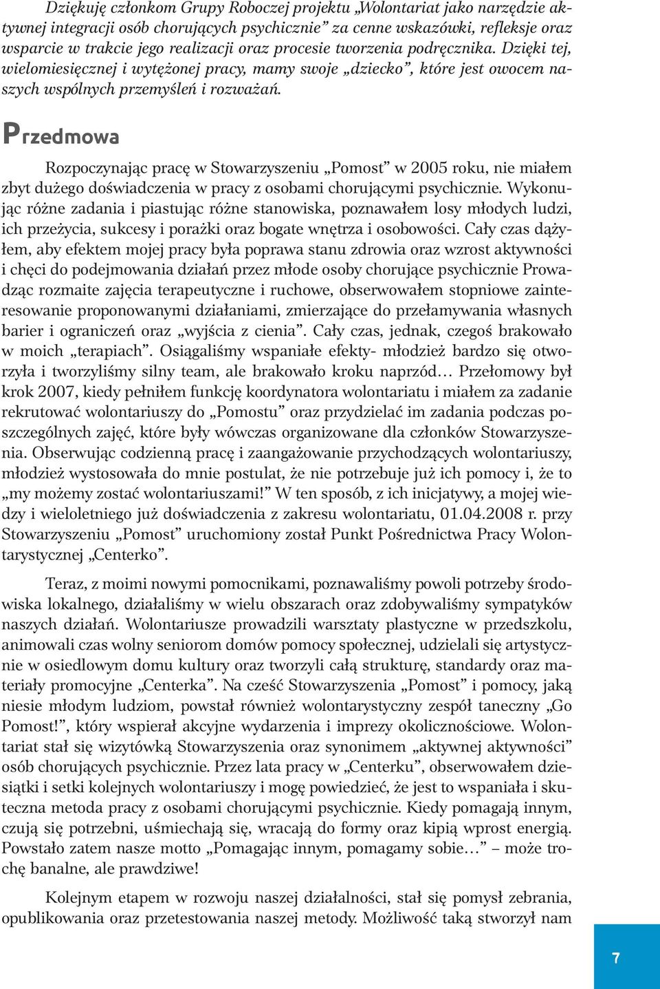 Przedmowa Rozpoczynając pracę w Stowarzyszeniu Pomost w 2005 roku, nie miałem zbyt dużego doświadczenia w pracy z osobami chorującymi psychicznie.