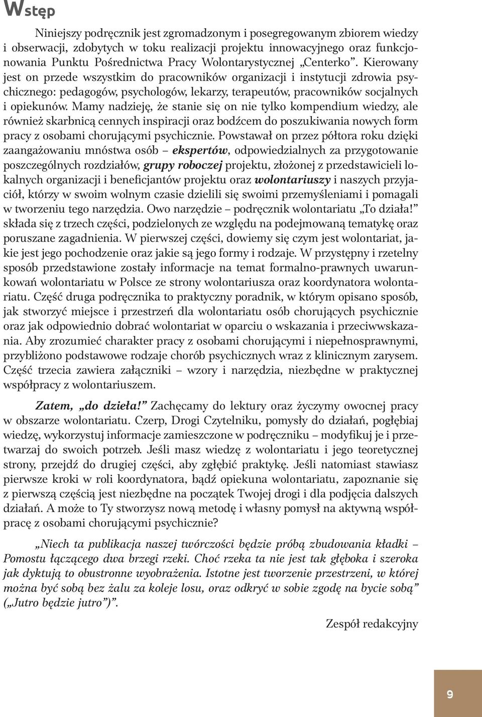 Kierowany jest on przede wszystkim do pracowników organizacji i instytucji zdrowia psychicznego: pedagogów, psychologów, lekarzy, terapeutów, pracowników socjalnych i opiekunów.