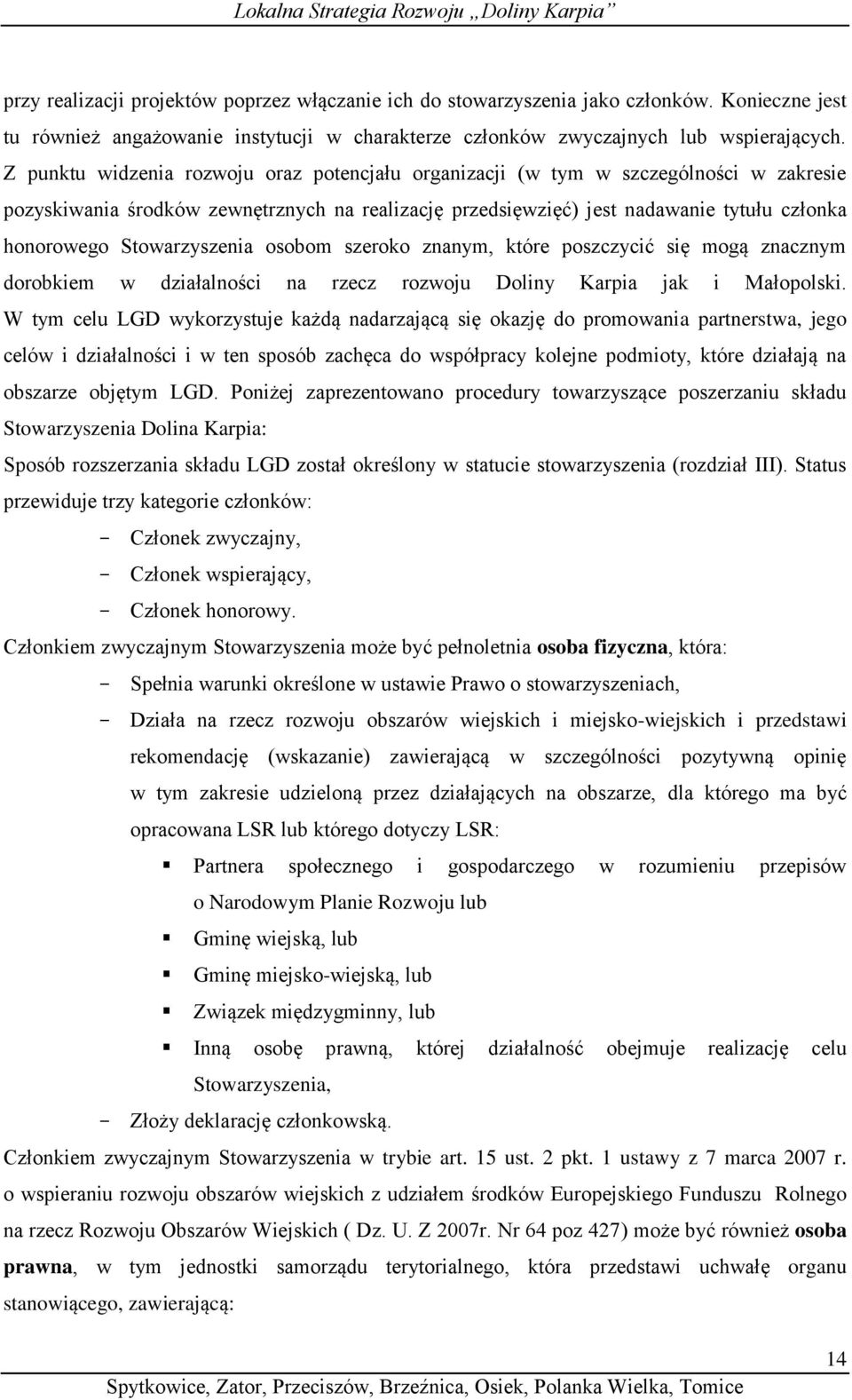 Stowarzyszenia osobom szeroko znanym, które poszczycić się mogą znacznym dorobkiem w działalności na rzecz rozwoju Doliny Karpia jak i Małopolski.