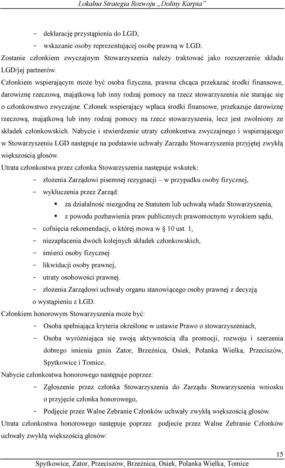 zwyczajne. Członek wspierający wpłaca środki finansowe, przekazuje darowiznę rzeczową, majątkową lub inny rodzaj pomocy na rzecz stowarzyszenia, lecz jest zwolniony ze składek członkowskich.