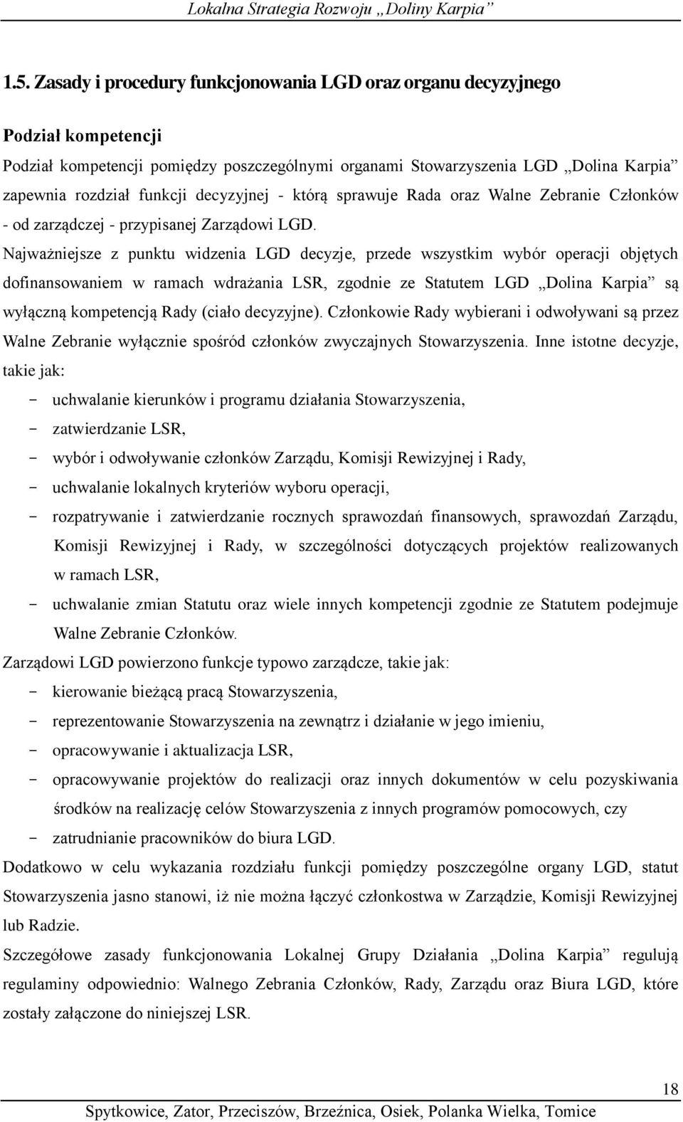 Najważniejsze z punktu widzenia LGD decyzje, przede wszystkim wybór operacji objętych dofinansowaniem w ramach wdrażania LSR, zgodnie ze Statutem LGD Dolina Karpia są wyłączną kompetencją Rady (ciało