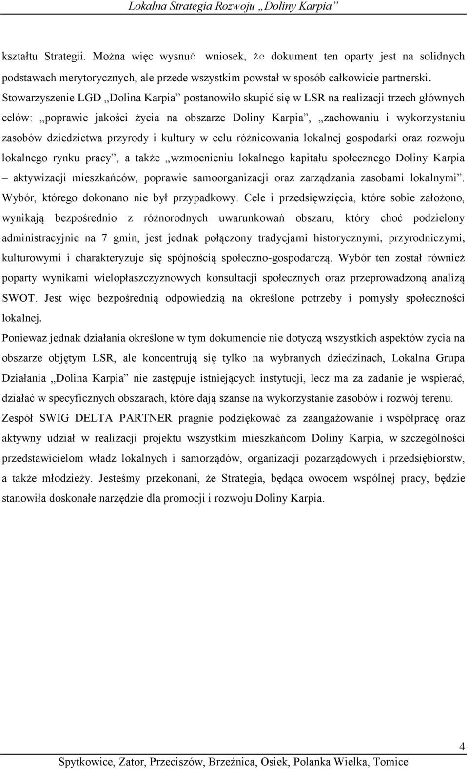 przyrody i kultury w celu różnicowania lokalnej gospodarki oraz rozwoju lokalnego rynku pracy, a także wzmocnieniu lokalnego kapitału społecznego Doliny Karpia aktywizacji mieszkańców, poprawie