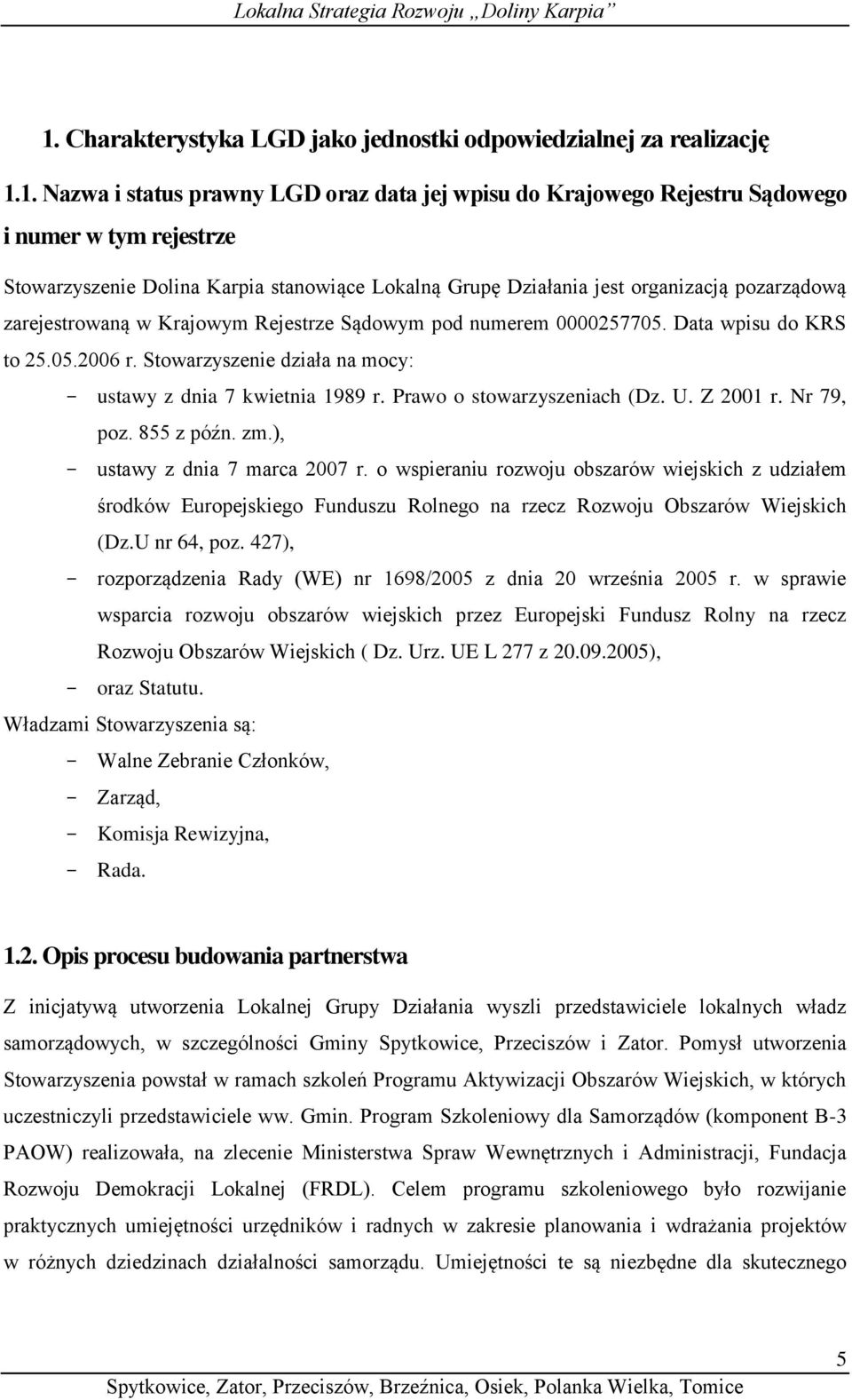 Stowarzyszenie działa na mocy: - ustawy z dnia 7 kwietnia 1989 r. Prawo o stowarzyszeniach (Dz. U. Z 2001 r. Nr 79, poz. 855 z późn. zm.), - ustawy z dnia 7 marca 2007 r.