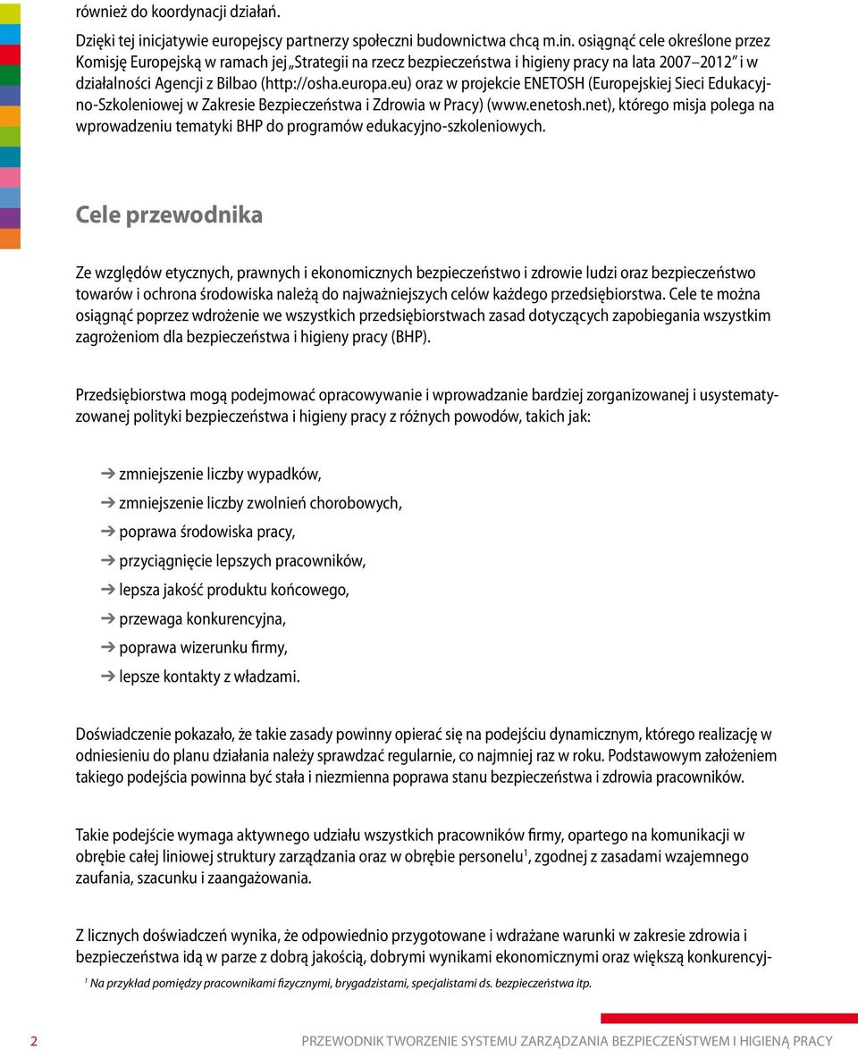 osiągnąć cele określone przez Komisję Europejską w ramach jej Strategii na rzecz bezpieczeństwa i higieny pracy na lata 00 01 i w działalności Agencji z Bilbao (http://osha.europa.