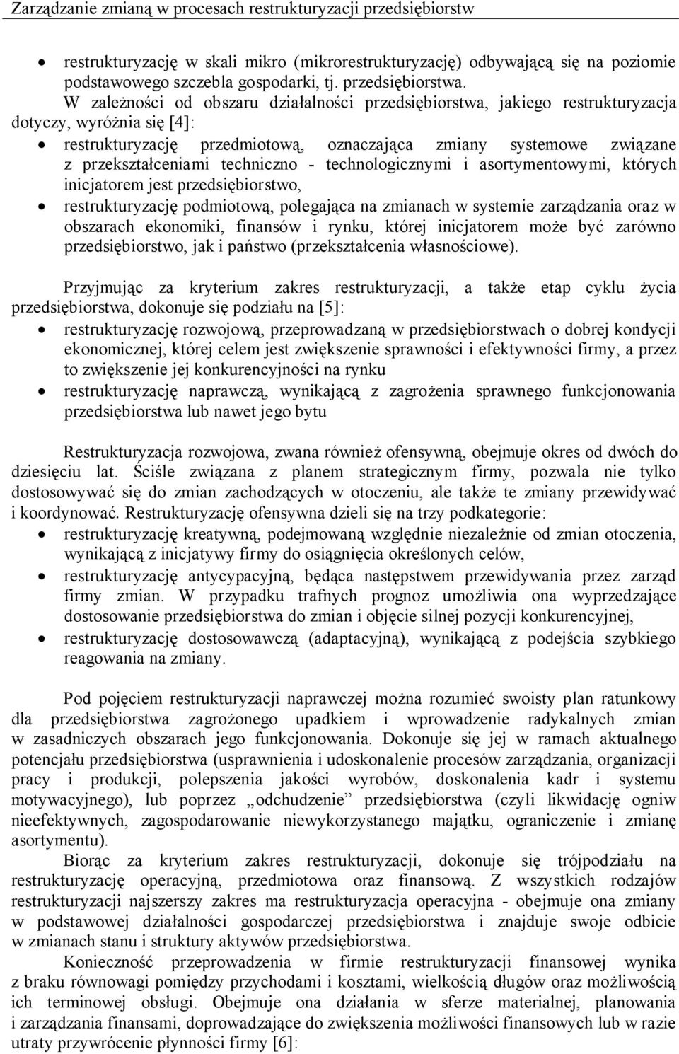 W zależności od obszaru działalności przedsiębiorstwa, jakiego restrukturyzacja dotyczy, wyróżnia się [4]: restrukturyzację przedmiotową, oznaczająca zmiany systemowe związane z przekształceniami