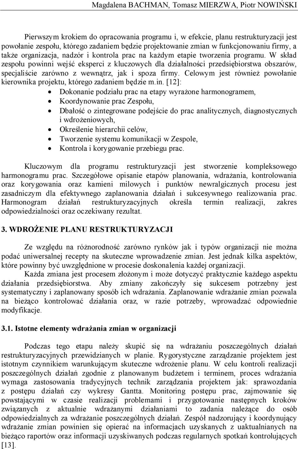 W skład zespołu powinni wejść eksperci z kluczowych dla działalności przedsiębiorstwa obszarów, specjaliście zarówno z wewnątrz, jak i spoza firmy.