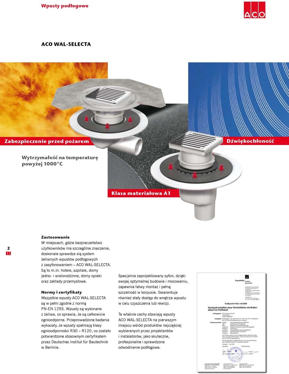 hotele, szpitale, domy jedno- i wielorodzinne, domy opieki oraz zakłady przemysłowe. Normy i certyfikaty Wszystkie wpusty ACO WAL-SELECTA są w pełni zgodne z normą PN-EN 1253.