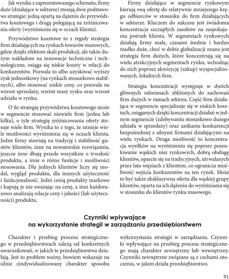 Przywództwo kosztowe to z reguły strategia firm działających na rynkach towarów masowych, gdzie dzięki efektom skali produkcji, ale także dużym nakładom na innowacje techniczne i technologiczne,