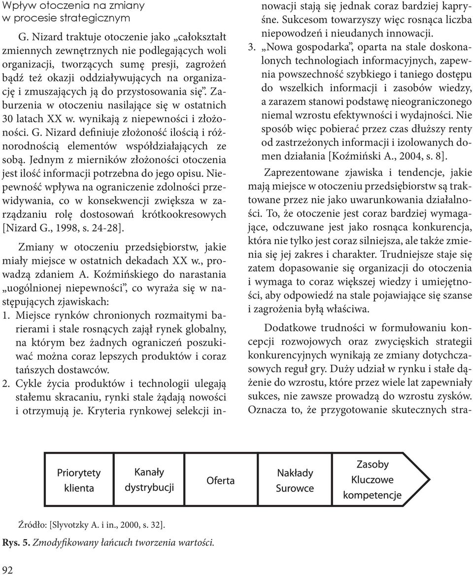 ją do przystosowania się. Zaburzenia w otoczeniu nasilające się w ostatnich 30 latach XX w. wynikają z niepewności i złożoności. G.