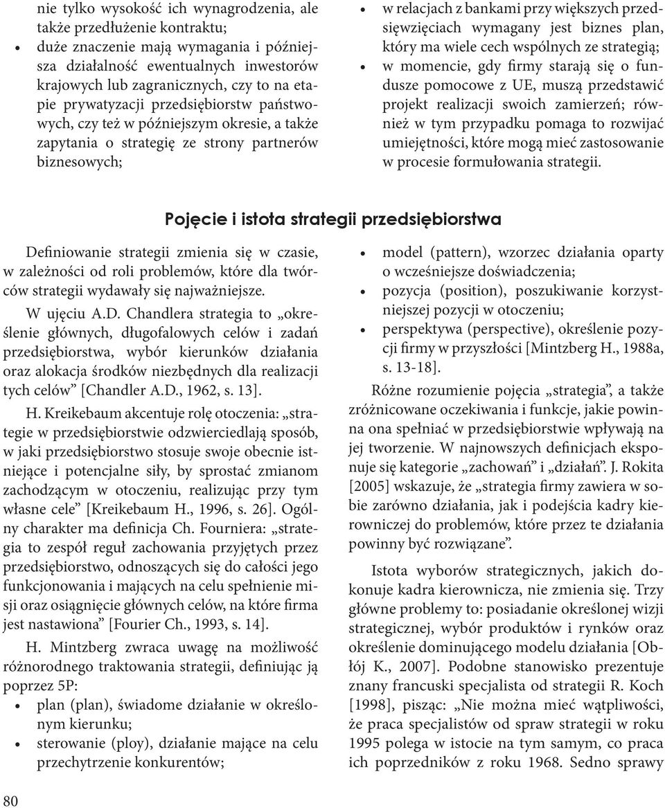 jest biznes plan, który ma wiele cech wspólnych ze strategią; w momencie, gdy firmy starają się o fundusze pomocowe z UE, muszą przedstawić projekt realizacji swoich zamierzeń; również w tym