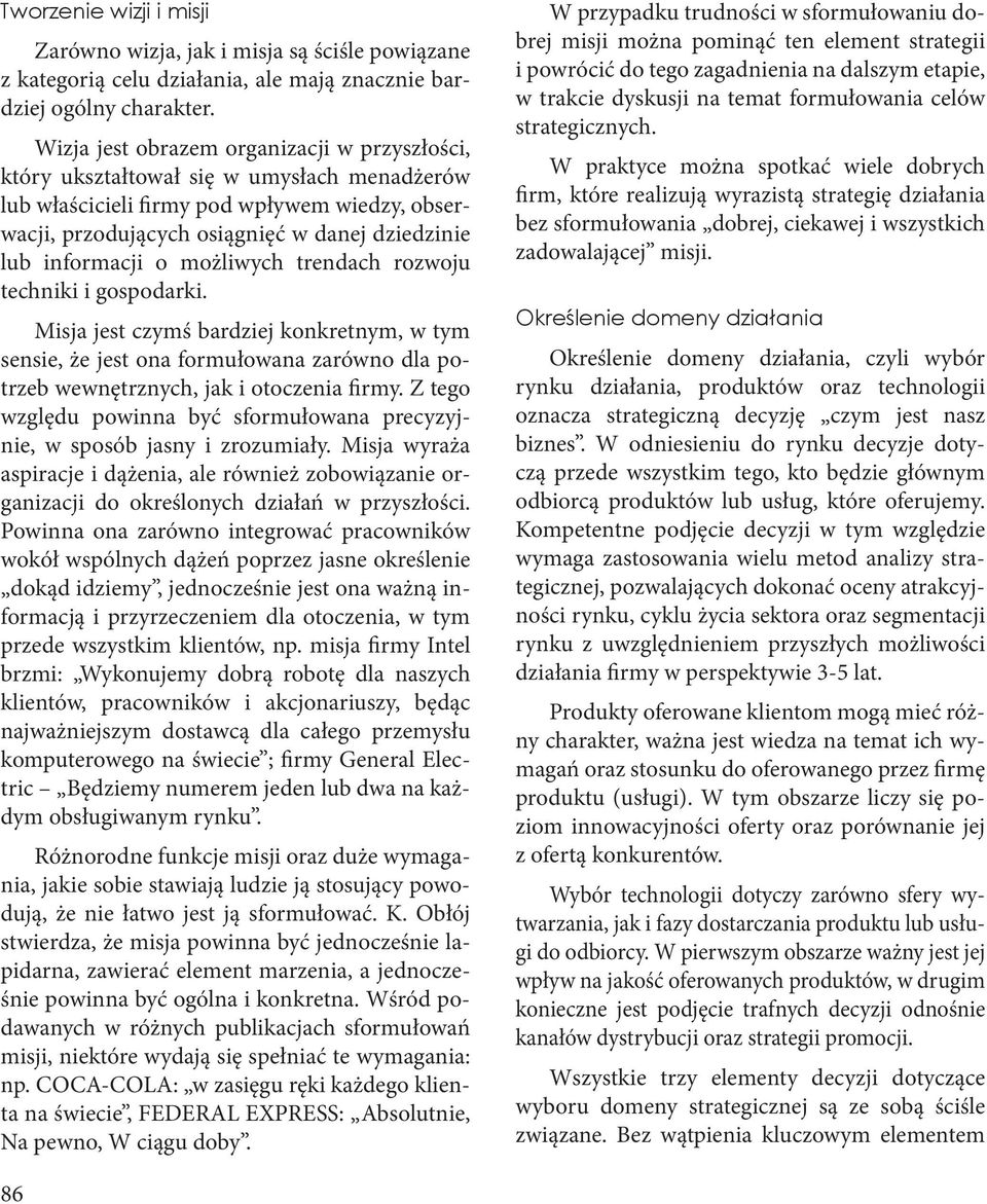 informacji o możliwych trendach rozwoju techniki i gospodarki. Misja jest czymś bardziej konkretnym, w tym sensie, że jest ona formułowana zarówno dla potrzeb wewnętrznych, jak i otoczenia firmy.