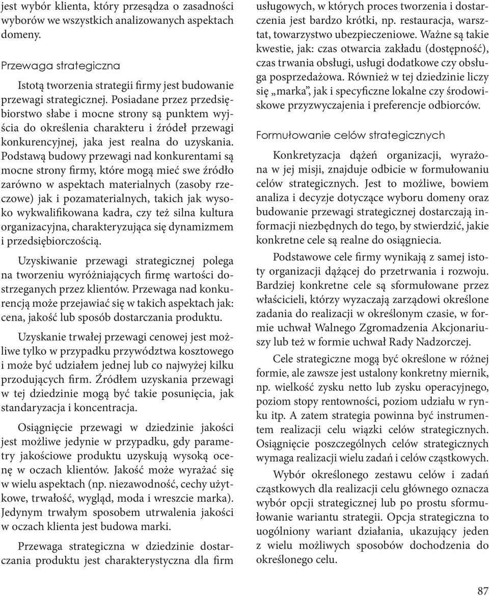 Podstawą budowy przewagi nad konkurentami są mocne strony firmy, które mogą mieć swe źródło zarówno w aspektach materialnych (zasoby rzeczowe) jak i pozamaterialnych, takich jak wysoko