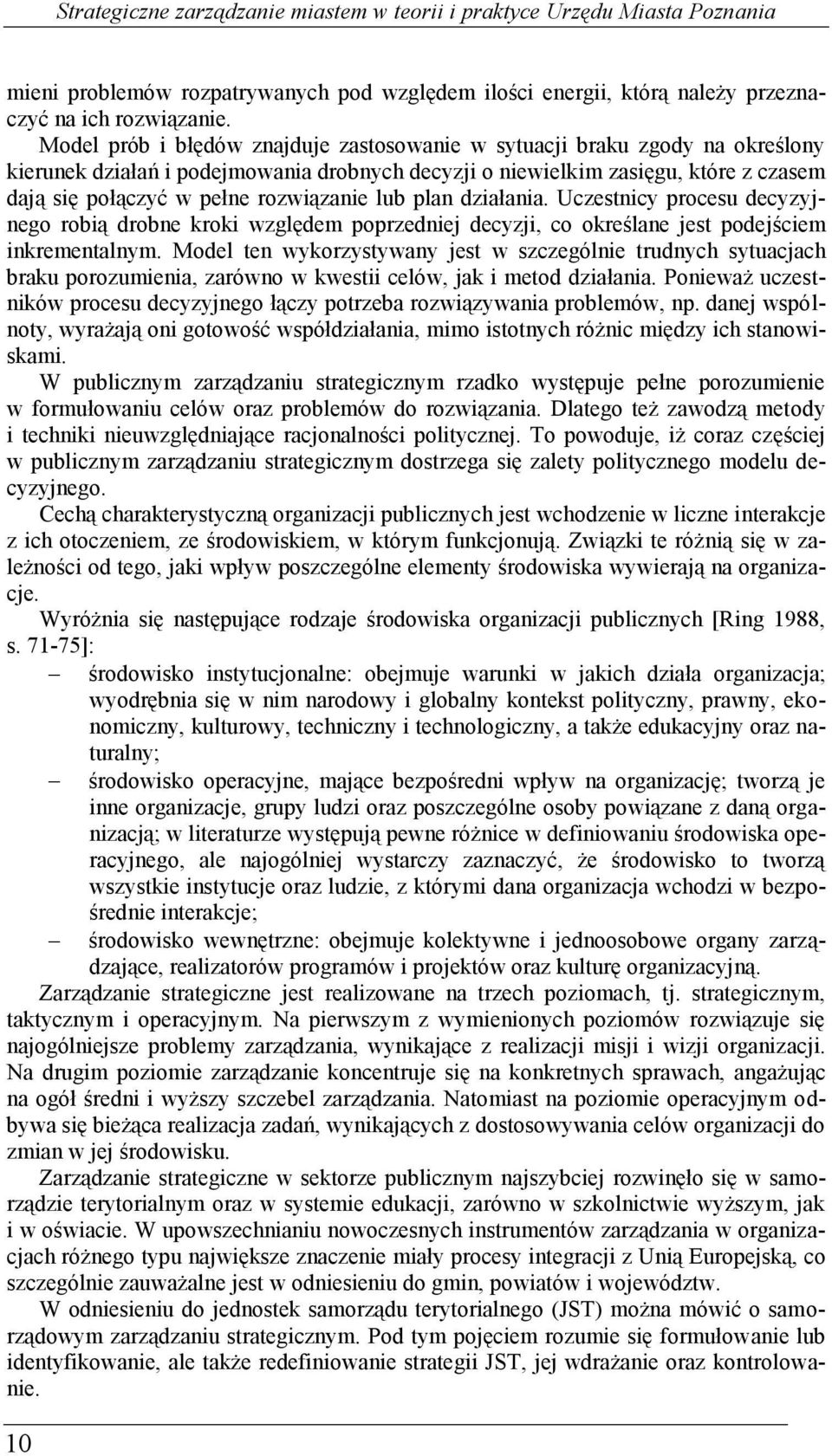 rozwiązanie lub plan działania. Uczestnicy procesu decyzyjnego robią drobne kroki względem poprzedniej decyzji, co określane jest podejściem inkrementalnym.